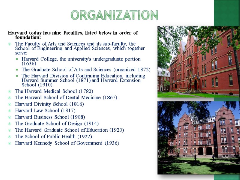 Organization Harvard today has nine faculties, listed below in order of foundation: The Faculty